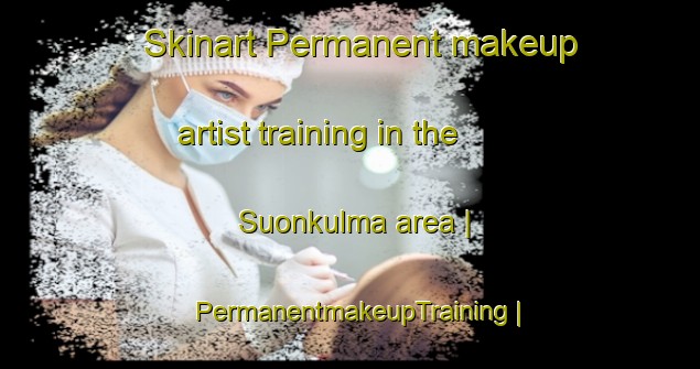 Skinart Permanent makeup artist training in the Suonkulma area | PermanentmakeupTraining | PermanentmakeupClasses | SkinartTraining-Finland